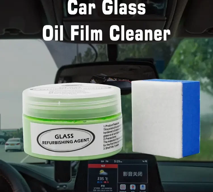 Car Glass Oil Film Cleaner: The Ultimate Solution for Crystal Clear Windshields